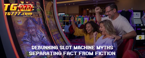 Debunking Slot Machine Myths: Separating Fact from Fiction